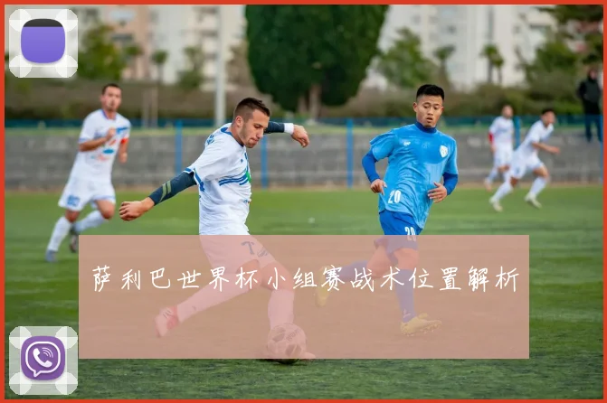 萨利巴世界杯小组赛战术位置解析