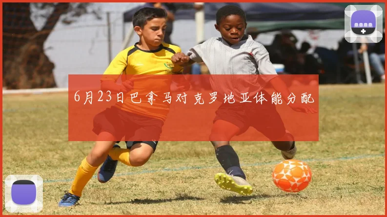 6月23日巴拿马对克罗地亚体能分配